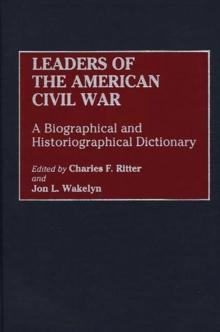 Leaders of the American Civil War : A Biographical and Historiographical Dictionary