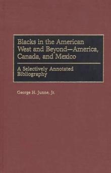 Blacks in the American West and Beyond--America, Canada, and Mexico : A Selectively Annotated Bibliography