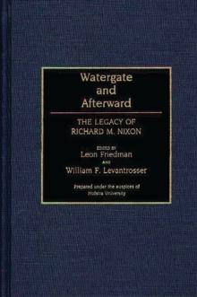 Watergate and Afterward : The Legacy of Richard M. Nixon