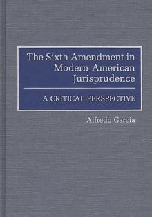 The Sixth Amendment in Modern American Jurisprudence : A Critical Perspective