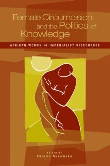 Female Circumcision and the Politics of Knowledge : African Women in Imperialist Discourses