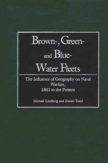 Brown-, Green- and Blue-Water Fleets : The Influence of Geography on Naval Warfare, 1861 to the Present