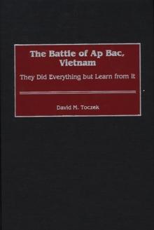 The Battle of Ap Bac, Vietnam : They Did Everything but Learn from It