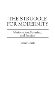 The Struggle for Modernity : Nationalism, Futurism, and Fascism