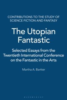 The Utopian Fantastic : Selected Essays from the Twentieth International Conference on the Fantastic in the Arts