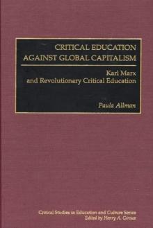 Critical Education Against Global Capitalism : Karl Marx and Revolutionary Critical Education