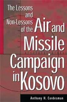 The Lessons and Non-Lessons of the Air and Missile Campaign in Kosovo