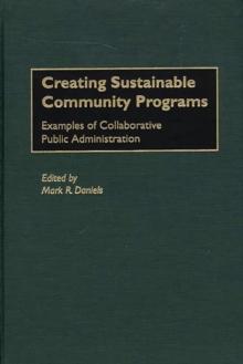 Creating Sustainable Community Programs : Examples of Collaborative Public Administration