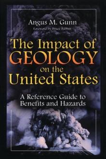 The Impact of Geology on the United States : A Reference Guide to Benefits and Hazards