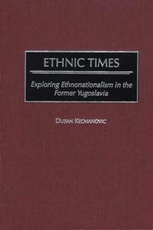 Ethnic Times : Exploring Ethnonationalism in the Former Yugoslavia