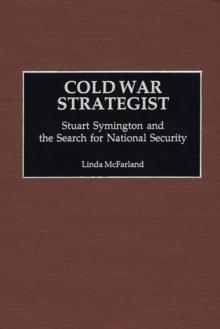 Cold War Strategist : Stuart Symington and the Search for National Security