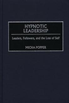 Hypnotic Leadership : Leaders, Followers, and the Loss of Self