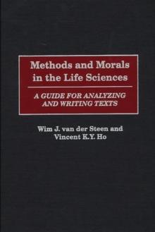 Methods and Morals in the Life Sciences : A Guide for Analyzing and Writing Texts