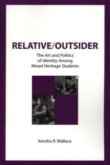 Relative/Outsider : The Art and Politics of Identity Among Mixed Heritage Students