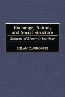 Exchange, Action, and Social Structure : Elements of Economic Sociology