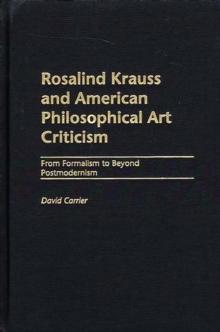 Rosalind Krauss and American Philosophical Art Criticism : From Formalism to Beyond Postmodernism