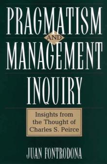 Pragmatism and Management Inquiry : Insights from the Thought of Charles S. Peirce