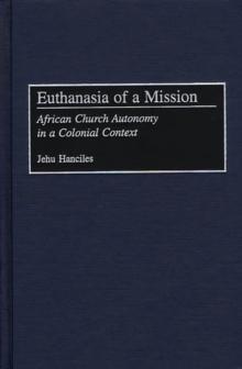 Euthanasia of a Mission : African Church Autonomy in a Colonial Context