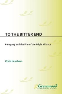 To the Bitter End : Paraguay and the War of the Triple Alliance