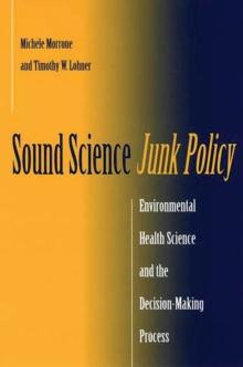 Sound Science, Junk Policy : Environmental Health Science and the Decision-Making Process