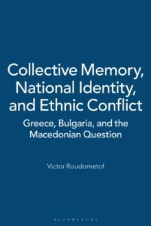 Collective Memory, National Identity, and Ethnic Conflict : Greece, Bulgaria, and the Macedonian Question