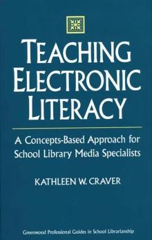 Teaching Electronic Literacy : A Concepts-Based Approach for School Library Media Specialists