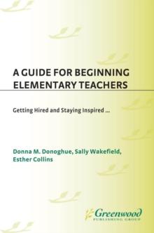 A Guide for Beginning Elementary Teachers : From Getting Hired to Staying Inspired