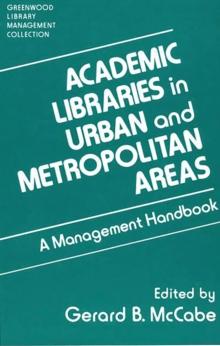 Academic Libraries in Urban and Metropolitan Areas : A Management Handbook