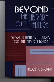 Beyond the Library of the Future : More Alternative Futures for the Public Library