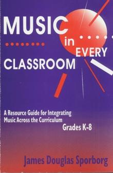 Music in Every Classroom : A Resource Guide for Integrating Music Across the Curriculum, Grades K8