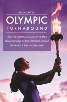 Olympic Turnaround : How the Olympic Games Stepped Back from the Brink of Extinction to Become the World's Best Known Brand