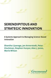 Serendipitous and Strategic Innovation : A Systems Approach to Managing Science-Based Innovation