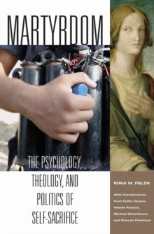 Martyrdom : The Psychology, Theology, and Politics of Self-Sacrifice