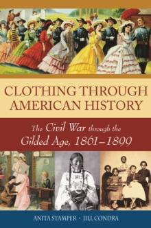 Clothing through American History : The Civil War through the Gilded Age, 1861-1899