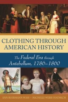 Clothing through American History : The Federal Era through Antebellum, 1786-1860