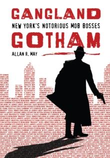 Gangland Gotham : New York's Notorious Mob Bosses