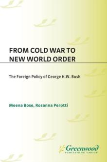 From Cold War to New World Order : The Foreign Policy of George H. W. Bush