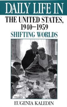 Daily Life in the United States, 1940-1959 : Shifting Worlds