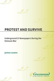 Protest and Survive : Underground GI Newspapers during the Vietnam War