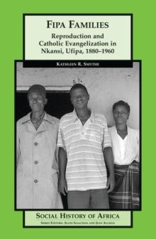 Fipa Families : Reproduction and Catholic Evangelization in Nkansi, Ufipa, 1880-1960