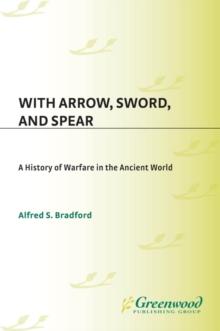 With Arrow, Sword, and Spear : A History of Warfare in the Ancient World