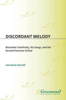 Discordant Melody : Alexander Zemlinsky, His Songs, and the Second Viennese School