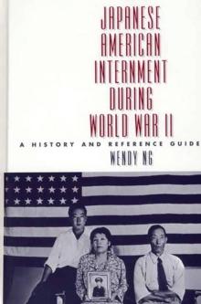 Japanese American Internment during World War II : A History and Reference Guide