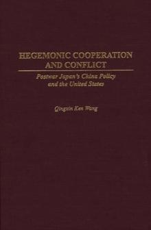 Hegemonic Cooperation and Conflict : Postwar Japan's China Policy and the United States