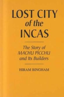 Lost City of the Incas : The Story of Machu Picchu and Its Builders