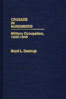 Crusade in Nuremberg : Military Occupation, 1945-1949