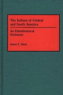 The Indians of Central and South America : An Ethnohistorical Dictionary