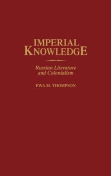 Imperial Knowledge : Russian Literature and Colonialism