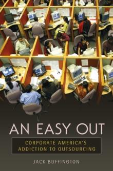 An Easy Out : Corporate America's Addiction to Outsourcing