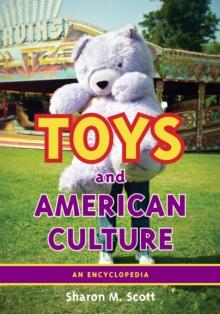 Toys and American Culture : An Encyclopedia